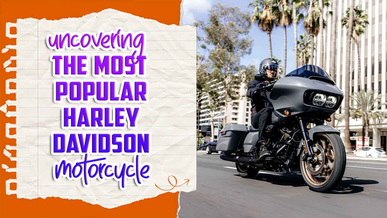 Uncovering The Most Popular Harley Davidson Motorcycle
